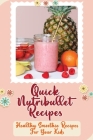 Quick Nutribullet Recipes: Healthy Smoothie Recipes For Your Kids By Kirby Angalich Cover Image