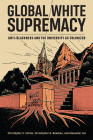 Global White Supremacy: Anti-Blackness and the University as Colonizer By Christopher S. Collins, Christopher B. Newman, Alexander Jun Cover Image