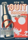 How to Quit Smoking and Drinking [2 Books 1]: The 20 Best Tips to Put Out Your Last Cigarette and Reduce the Alcohol Content from Your Life to Zero Cover Image