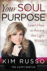 Your Soul Purpose: Learn How to Access the Light Within By Kim Russo Cover Image