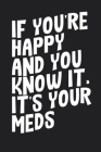 If You're Happy and You Know It, It's Your Meds Notebook Gift Cover Image