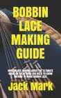 Bobbin Lace Making Guide: Bobbin Lace Making Guide: The Ultimate Guide on Everything You Need to Know on How to Make Bobbin Lace Cover Image