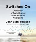 Switched On: A Memoir of Brain Change and Emotional Awakening By John Elder Robison, Alvaro Pascual-Leon (Introduction by), Marcel Just (Afterword by), John Elder Robison (Read by) Cover Image