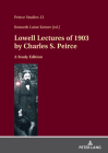Lowell Lectures of 1903 by Charles S. Peirce: A Study Edition (Peirce Studies #13) By Kenneth Laine Ketner (Editor), Institute for Studies in Pragmaticism (Editor), Charles Sanders Peirce Cover Image
