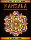 Mandala: Black Background Stress Relieving Mandala Designs For Adult Relaxation - An Adult Coloring Book Featuring 50 of the Wo By Taslima Coloring Books Cover Image