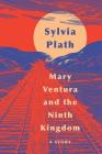 Mary Ventura and the Ninth Kingdom: A Story By Sylvia Plath Cover Image