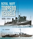 Royal Navy Torpedo Vessels, 1870-1914 By Les Brown Cover Image