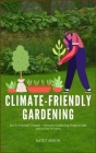 Climate - Friendly Gardening: Do-It-Yourself Climate - Friendly Gardening Projects And Advice For Novices Cover Image