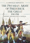 The Prussian Army of Frederick the Great, 1740-1786: History, Organization and Uniforms Cover Image