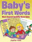 Baby's First Words: Word Search Activity Book Baby By Jupiter Kids Cover Image
