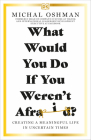 What Would You Do If You Weren't Afraid?: Creating a Meaningful Life in Uncertain Times By Michal Oshman Cover Image