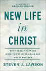 New Life in Christ: What Really Happens When You're Born Again and Why It Matters By Steven J. Lawson, Sinclair Ferguson (Foreword by) Cover Image