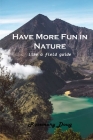 Have More Fun in Nature: Like a field guide By Rosemary Doug Cover Image