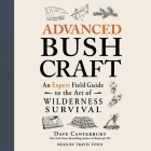 Advanced Bushcraft: An Expert Field Guide to the Art of Wilderness Survival By Dave Canterbury, Travis Tonn (Read by) Cover Image