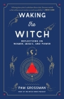 Waking the Witch: Reflections on Women, Magic, and Power Cover Image