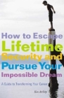 How to Escape Lifetime Security and Pursue Your Impossible Dream: A Guide to Transforming Your Career By Kenneth Atchity Cover Image