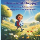 Clean and Happy: A Rhyming Adventure in Hygiene and Self-Care By Eszence Press Cover Image