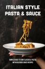 Italian Style Pasta & Sauce: Simple Guide To Cook Classical Pastas With Delicious Sauce Recipes: Pasta Sauce With Few Ingredients By Odell Pleasure Cover Image