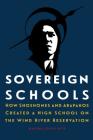 Sovereign Schools: How Shoshones and Arapahos Created a High School on the Wind River Reservation By Martha Louise Hipp Cover Image