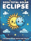 2024 Total Solar Eclipse Coloring Book With Fun Facts: A Cosmic Adventure For Kids of All Ages Cover Image