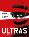 Ultras. a Way of Life. the Fight for the Soul of Modern Football (Two Finger Salute) Cover Image