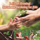 Let's Get Growing! Sustainable Gardening for Kids - Children's Conservation Books By Gusto Cover Image