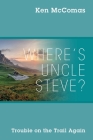 Where's Uncle Steve? Trouble on the Trail Again By Ken McComas Cover Image