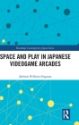 Space and Play in Japanese Videogame Arcades (Routledge Contemporary Japan) Cover Image