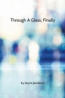 Through A Glass, Finally By Joyce Jacobson Cover Image