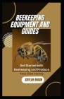 Beekeeping Equipment and Guides: Get started with Beekeeping and Produce your Own Honey Cover Image