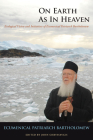 On Earth as in Heaven: Ecological Vision and Initiatives of Ecumenical Patriarch Bartholomew (Orthodox Christianity and Contemporary Thought) By Ecumenical Patriarch Bartholomew, John Chryssavgis (Editor), The Duke of Edinburgh (Foreword by) Cover Image