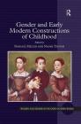 Gender and Early Modern Constructions of Childhood (Women and Gender in the Early Modern World) Cover Image