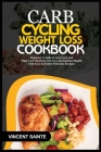 Carb Cycling for Weight Loss Cookbook: Beginner's Guide to Low-Carb and High Carb Meals for Fat Loss and Optimal Health with Easy-to-Follow Delicious By Vincent Sainte Cover Image