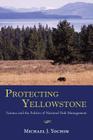 Protecting Yellowstone: Science and the Politics of National Park Management By Michael J. Yochim Cover Image