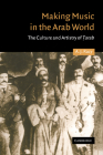 Making Music in the Arab World: The Culture and Artistry of Tarab (Cambridge Middle East Studies #17) By A. J. Racy Cover Image