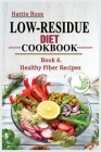 Low Residue Diet Cookbook: Book 6. Healthy Fiber Recipes For People with IBD, Diverticulits, Chrohn's Disease & Ulcerative Colitis. A guide for b Cover Image