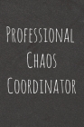 Professional Chaos Coordinator: Lined Blank Notebook Journal With Funny Sassy Saying On Cover, Great Gifts For Coworkers, Employees, Women, And Staff Cover Image