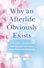 Why an Afterlife Obviously Exists: A Thought Experiment and Realer Than Real Near-Death Experiences Cover Image