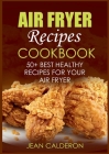 Air Fryer Recipes Cookbook: 50+ Best Healthy Recipes for Your Air Fryer By Jean Calderon Cover Image