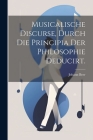 Musicalische Discurse, durch die Principia der Philosophie deducirt. By Johann Beer Cover Image