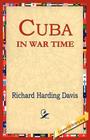 Cuba in War Time By Richard Harding Davis, 1st World Library (Editor), 1stworld Library (Editor) Cover Image