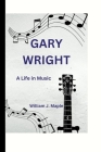 Gary Wright: A Life in Music By William J. Maple Cover Image