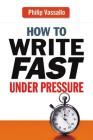 How to Write Fast Under Pressure By Philip Vassallo Cover Image