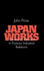Japan Works (Cornell International Industrial and Labor Relations Reports) By John Price Cover Image