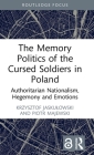 The Memory Politics of the Cursed Soldiers in Poland: Authoritarian Nationalism, Hegemony and Emotions Cover Image
