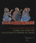A Collector's Fortune: Islamic Art from the Collection of Edmund de Unger By Claus-Peter Haase Cover Image