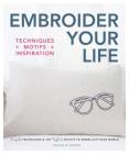 Embroider Your Life: Simple Techniques & 150 Stylish Motifs to Embellish Your World By Nathalie Mornu Cover Image