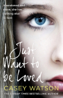 I Just Want to Be Loved By Casey Watson Cover Image
