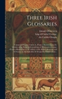 Three Irish Glossaries: Cormac's Glossary, Codex A, (from a Manuscript in the Library of the Royal Irish Academy), O'Davoren's Glossary (from By King of Cashel Cormac (Created by), Donall O'Davoren (Created by), The Culdee Oengus Cover Image