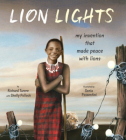 Lion Lights: My Invention That Made Peace with Lions By Richard Turere, Shelly Pollock, Sonia Maria Luce Possentini (Illustrator) Cover Image
